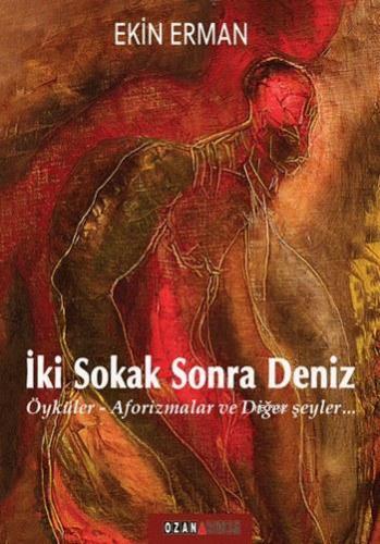 İki Sokak Sonra Deniz; Öyküler - Aforizmalar ve Diğer Şeyler... | Ekin