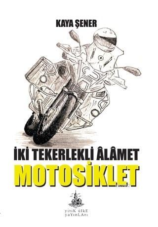 İki Tekerlekli Alamet Motosiklet | Kaya Şener | Yitik Ülke Yayınları