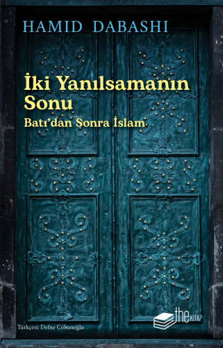 İki Yanılsamanın Sonu: Batı’dan sonra İslam | Hamid Dabashi | Thekitap