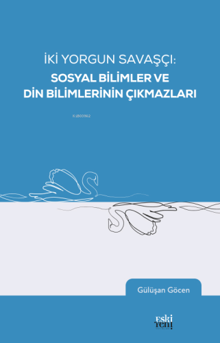 İki Yorgun Savaşçı: Sosyal Bilimler Ve Din Bilimlerinin Çıkmazları | G