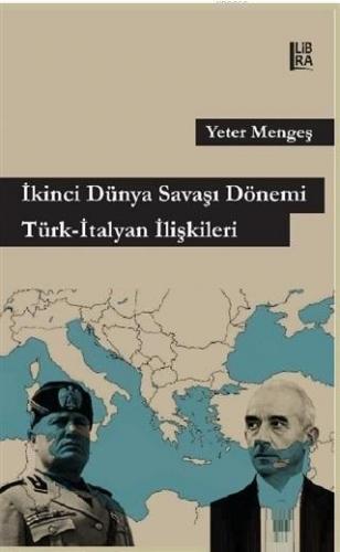 İkinci Dünya Savaşı Dönemi Türk - İtalyan İlişkileri | Yeter Mengeş | 