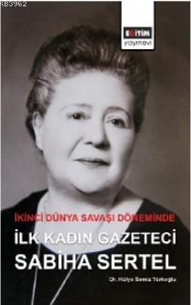 İkinci Dünya Savaşı Döneminde İlk Kadın Gazeteci Sabiha Sertel | Hülya