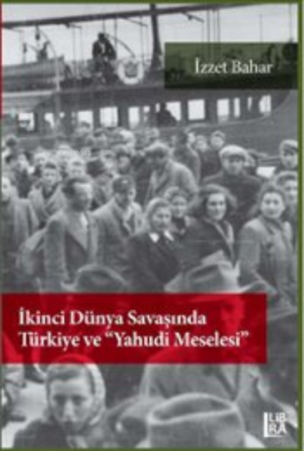 İkinci Dünya Savaşı'nda Türkiye ve Yahudi Meselesi | İzzet Bahar | Lib