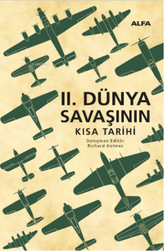 İkinci Dünya Savaşının Kısa Tarihi; | Richard Holmes | Alfa Basım Yayı