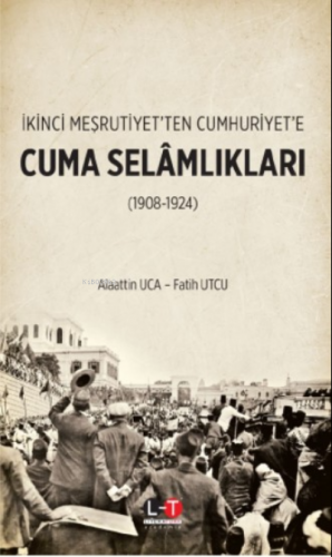 İkinci Meşrutiyet'ten Cumhuriyet'e ;Cuma Selamlıkları | Alaattin Uca |