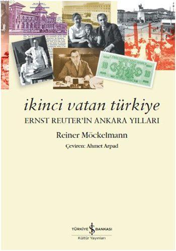 İkinci Vatan Türkiye; Ernst Reuter'in Ankara Yılları | Reiner Möckelma