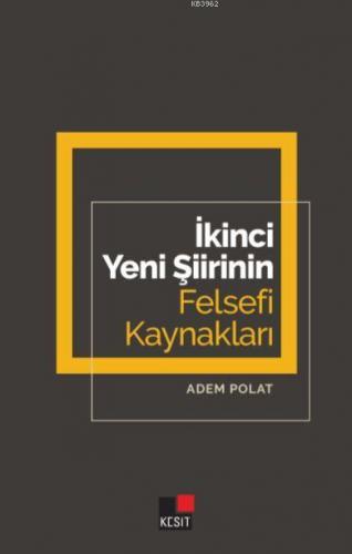 İkinci Yeni Şiirinin Felsefi Kaynakları | Adem Polat | Kesit Yayınları