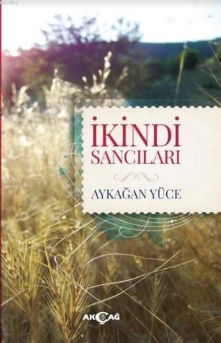 İkindi Sancıları | Aykağan Yüce | Akçağ Basım Yayım Pazarlama