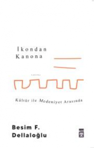 İkondan Kanona: Kültür İle Medeniyet Arasında | Besim F. Dellaloğlu | 