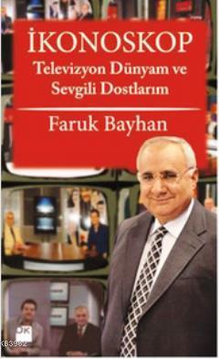 İkonoskop; Televizyon Dünyam ve Sevgili Dostlarım | Faruk Bayhan | Doğ