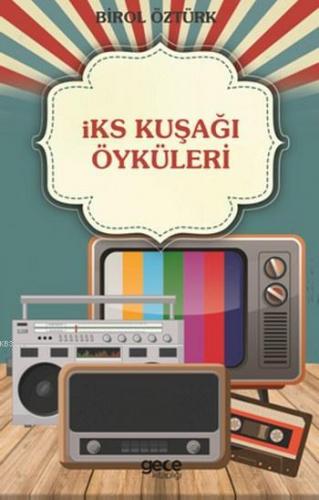 İks Kuşağı Öyküleri | Birol Öztürk | Gece Kitaplığı Yayınları