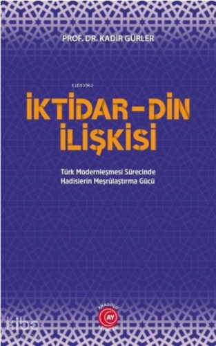 İktidar Din İlişkisi;Türk Modernleşmesi Sürecinde Hadislerin Meşrûlaşt