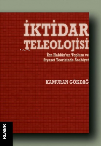 İktidar Teleolojisi;İbn Haldun’un Toplum ve Siyaset Teorisinde Asabiye