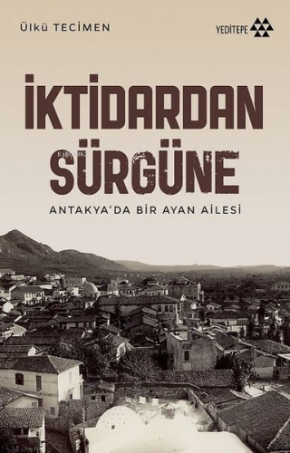 İktidardan Sürgüne - Antakya'da Bir Ayan Ailesi | Ülkü Tecimen | Yedit