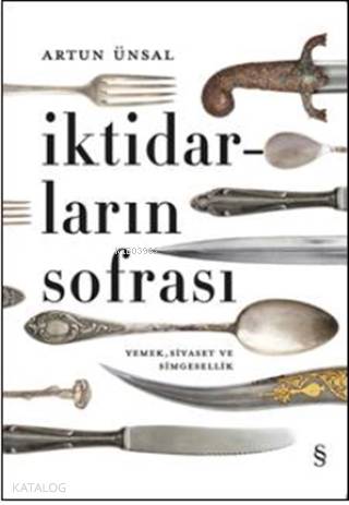 İktidarların Sofrası; Yemek , Siyaset ve Simgesellik | Artun Ünsal | E