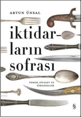 İktidarların Sofrası; Yemek , Siyaset ve Simgesellik | Artun Ünsal | E