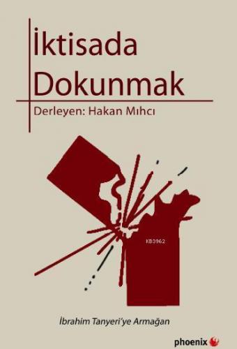 İktisada Dokunmak; İbrahim Tanyeri'ye Armağan | Hakan Mıhcı | Phoenix 