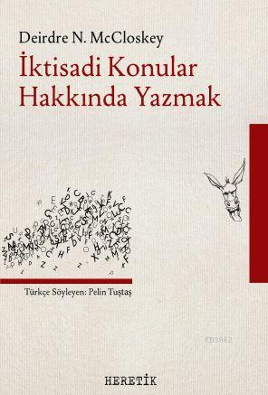 İktisadi Konular Hakkında Yazmak | Deirdre N. McCloskey | Heretik Yayı