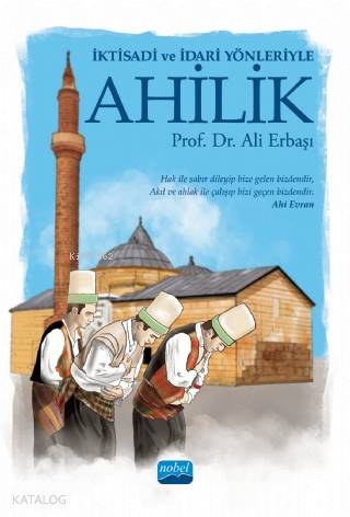 İktisadi ve İdari Yönleriyle Ahilik | Ali Erbaşı | Nobel Akademik Yayı