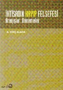 İktisadın Kayıp Felsefesi : Arayışlar Denemeler | A. Dinç Alada | Bağl