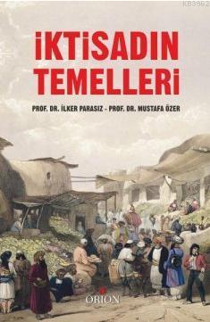 İktisadın Temelleri | Mustafa İlker Parasız | Orion Kitabevi