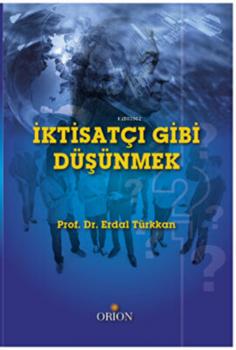 İktisatçı Gibi Düşünmek | Erdal Türkkan | Orion Kitabevi