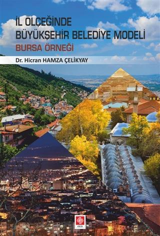 İl Ölçeğinde Büyükşehir Belediye Modeli; Bursa Örneği | Hicran Hamza Ç