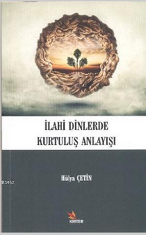 İlahi Dinlerde Kurtuluş Anlayışı | Hülya Çetin | Kriter Yayınları