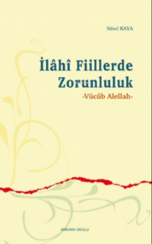 İlâhî Fiillerde Zorunluluk;Vücûb Alellah | Sibel Kaya | Ankara Okulu 