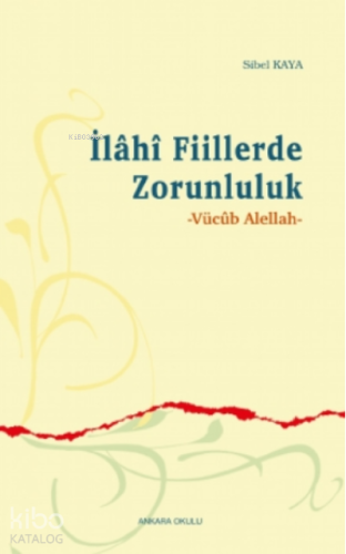 İlâhî Fiillerde Zorunluluk;Vücûb Alellah | Sibel Kaya | Ankara Okulu 