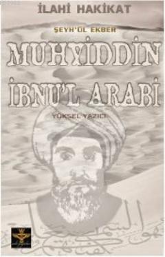 İlahi Hakikat Şeyh'ül Ekber Muhyiddin İbnu'l Arabi | Yüksel Yazıcı | E