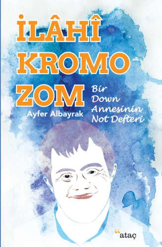 İlahi Kromozom; Bir Down Annesinin Not Defteri | Ayfer Aybayrak | Ataç