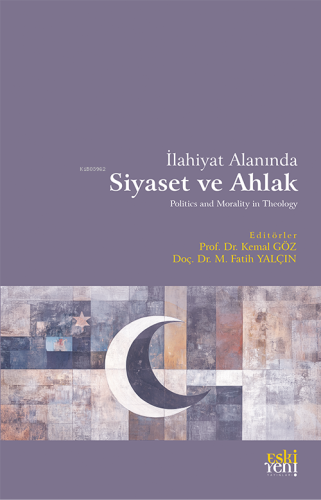 İlahiyat Alanında Siyaset ve Ahlak | Kemal Göz | Eski Yeni Yayınları