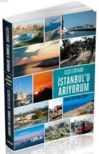 İlçelerinde İstanbul'u Arıyorum | Sema Akkoyun Özbay | Librum Kitap