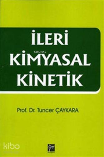 İleri Kimyasal Kinetik | Tuncer Çaykara | Gazi Kitabevi