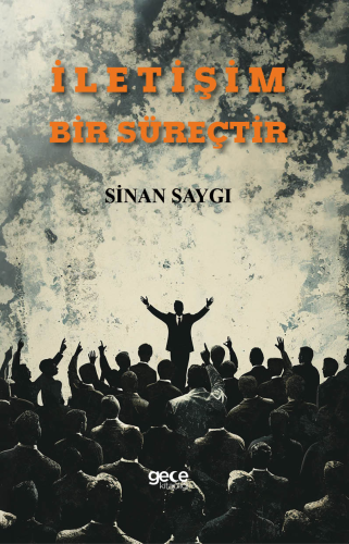 İletişim Bir Süreçtir | Sinan Saygı | Gece Kitaplığı Yayınları