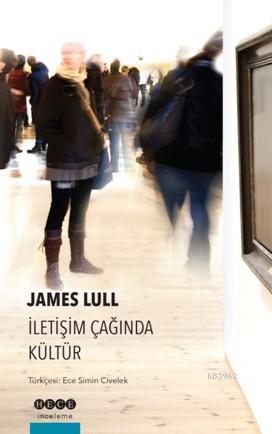 İletişim Çağında Kültür | James Lull | Hece Yayınları