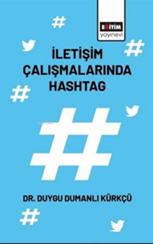 İletişim Çalışmalarında Hashtag | Duygu Dumanlı Kürkçü | Eğitim Yayıne