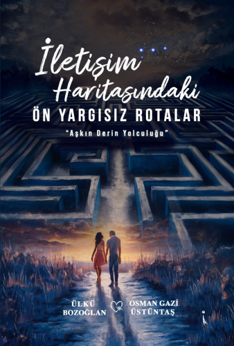 İletişim Haritasındaki Ön Yargısız Rotalar;"Aşkın Derin Yolculuğu" | Ü