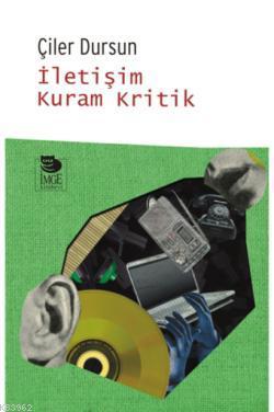 İletişim Kuram Kritik | Çiler Dursun | İmge Kitabevi Yayınları