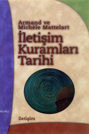 İletişim Kuramları Tarihi | Armand Mattelart | İletişim Yayınları