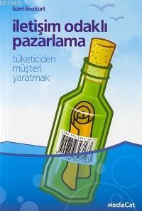 İletişim Odaklı Pazarlama; Tüketiciden Müşteri Yaratmak | İzzet Bozkur