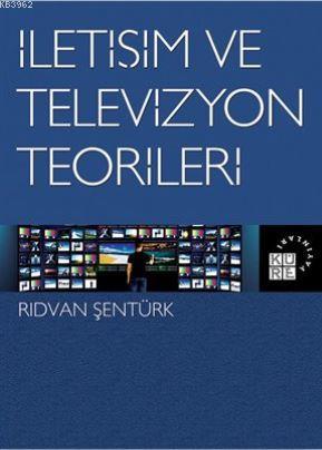 İletişim ve Televizyon Teorileri | Rıdvan Şentürk | Küre Yayınları