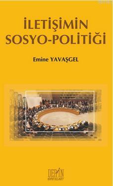 İletişimin Sosyo-Politiği | Emine Yavaşgel | Der Yayınları