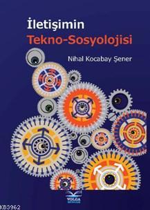 İletişimin Tekno Sosyolijisi | Nihal Kocabay Şener | Volga Yayıncılık