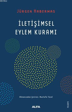 İletişimsel Eylem Kuramı | Jürgen Habermas | Alfa Basım Yayım Dağıtım