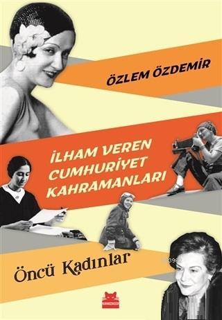 İlham Veren Cumhuriyet Kahramanları - Öncü Kadınlar | Özlem Özdemir | 