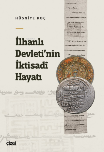 İlhanlı Devleti’nin İktisadi Hayatı | Hüsniye Koç | Çizgi Kitabevi