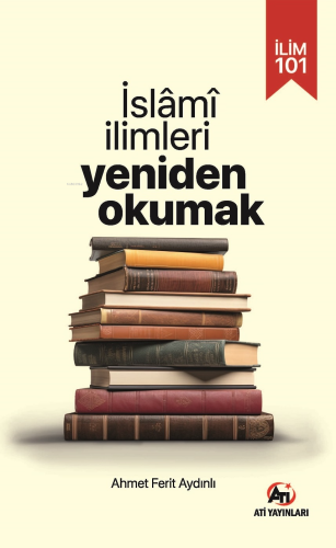 İlim 101;İslami İlimleri Yeniden Okumak | Ahmet Ferit Aydınlı | Akadem