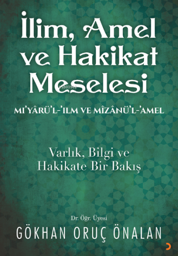 İlim. Amel ve Hakikat Meselesi | Gökhan Oruç Önalan | Cinius Yayınları